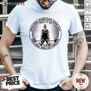 Nice Sweat Dries Blood Clots Bones Heal Only Real Girls Lift Weights Shirt