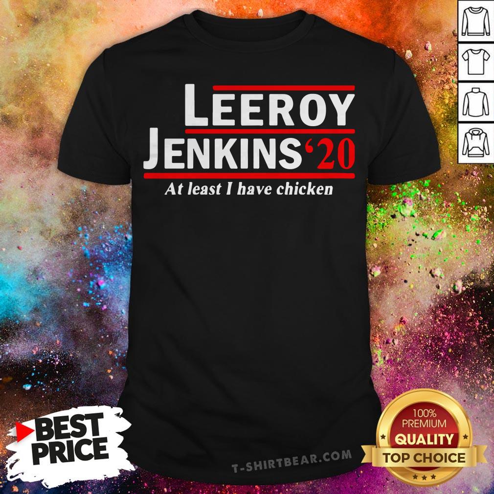 Leeroy Jenkins 2020 Ben Schulz At Least I Have Chicken Shirt