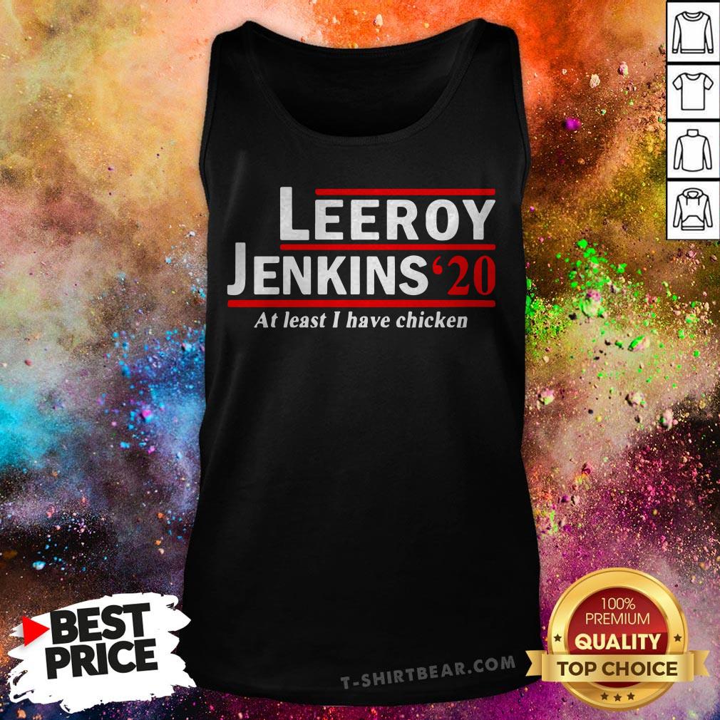 Leeroy Jenkins 2020 Ben Schulz At Least I Have Chicken Shirt
