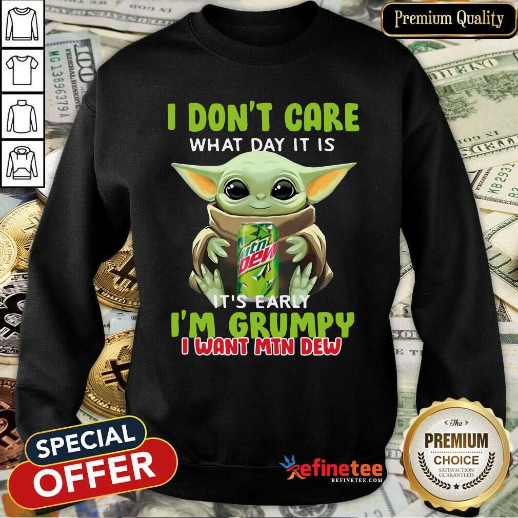 lovely-baby-yoda-i-dont-care-what-day-it-is-its-early-im-grumpy-i-want-mtn-dew-sweatshirt.jpg