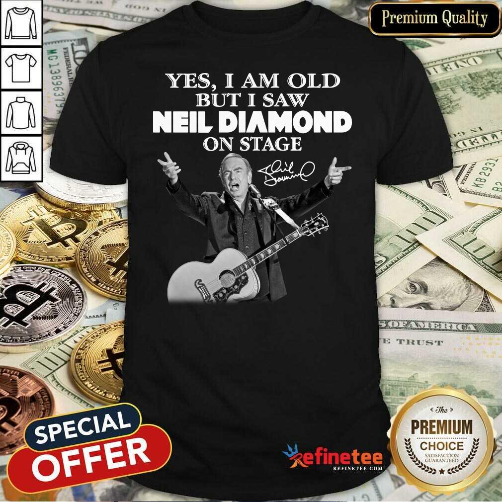 Lovely Yes I Am Old But I Saw Neil Diamond On Stage Signature Shirt