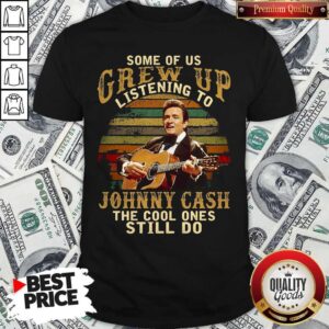 Official Some Of Us Grew Up Listening To Johnny Cash The Cool Ones Still Do Shirt