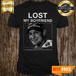 Lost My Boyfriend Rob Gronkowski If You Find Or Look Alike Please Contact Me Shirt