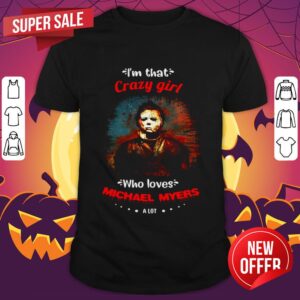 Halloween I’m That Crazy Girl Who Loves Michael Myers A Lot Shirt