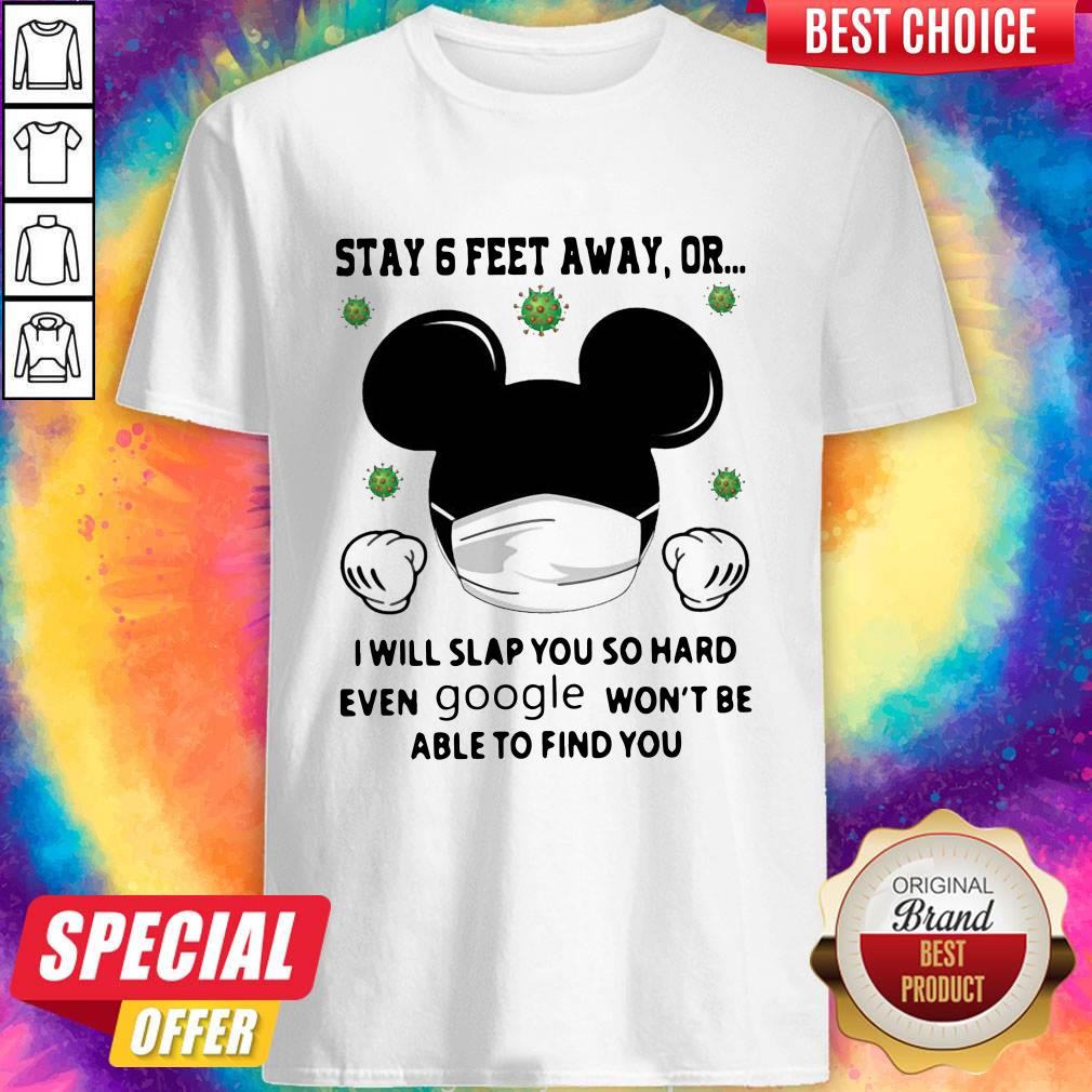 mickey-mouse-stay-6-feet-away-or-i-will-slap-you-so-hard-even-google-wont-be-able-to-find-youshirt.jpg