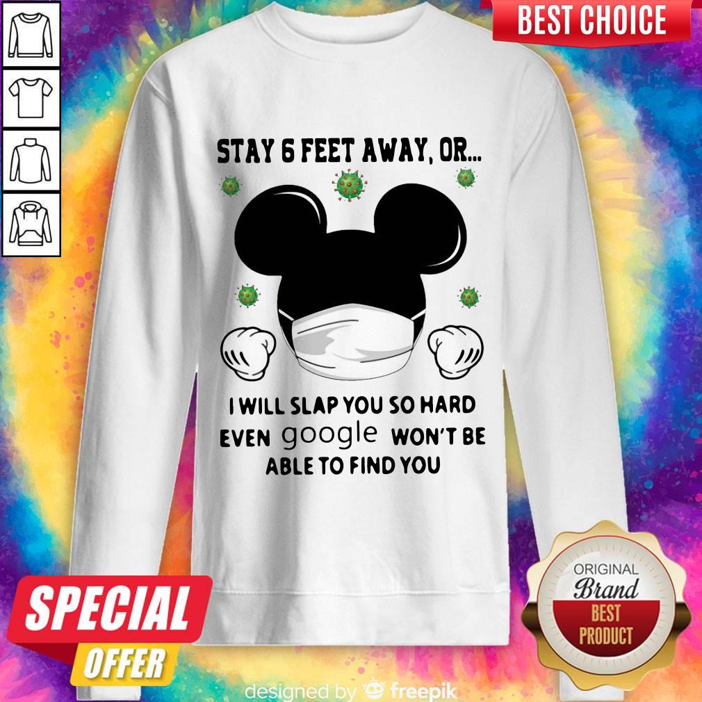 mickey-mouse-stay-6-feet-away-or-i-will-slap-you-so-hard-even-google-wont-be-able-to-finsweatshirt.jpg