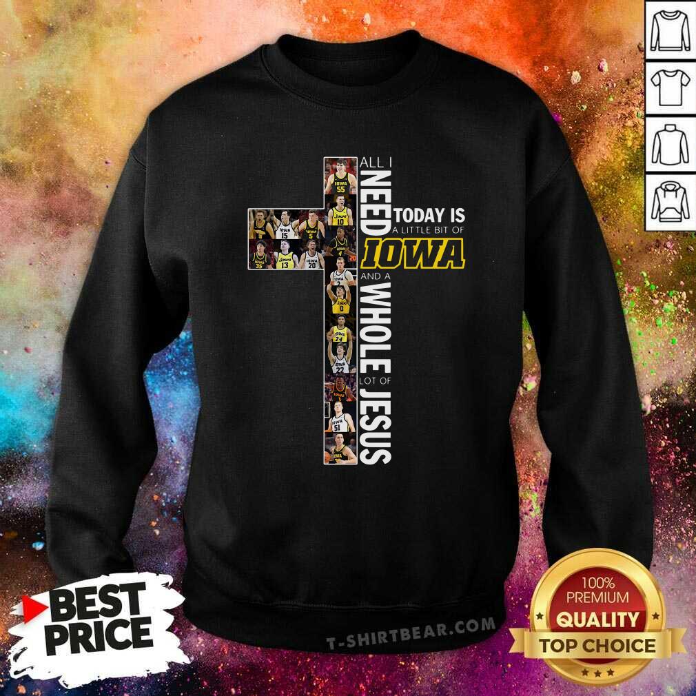 nice-all-i-need-today-is-a-little-bit-of-iowa-hawkeyes-and-a-whole-lot-of-jesus-sweatshirt.jpg