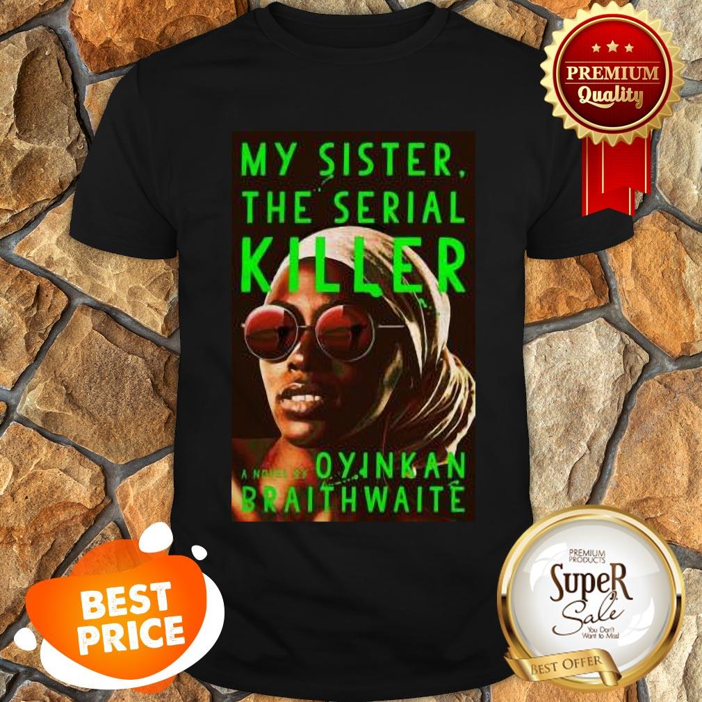 Nice Awesome My Sister The Serial Killer By Oyinkan Braithwaite Shirt