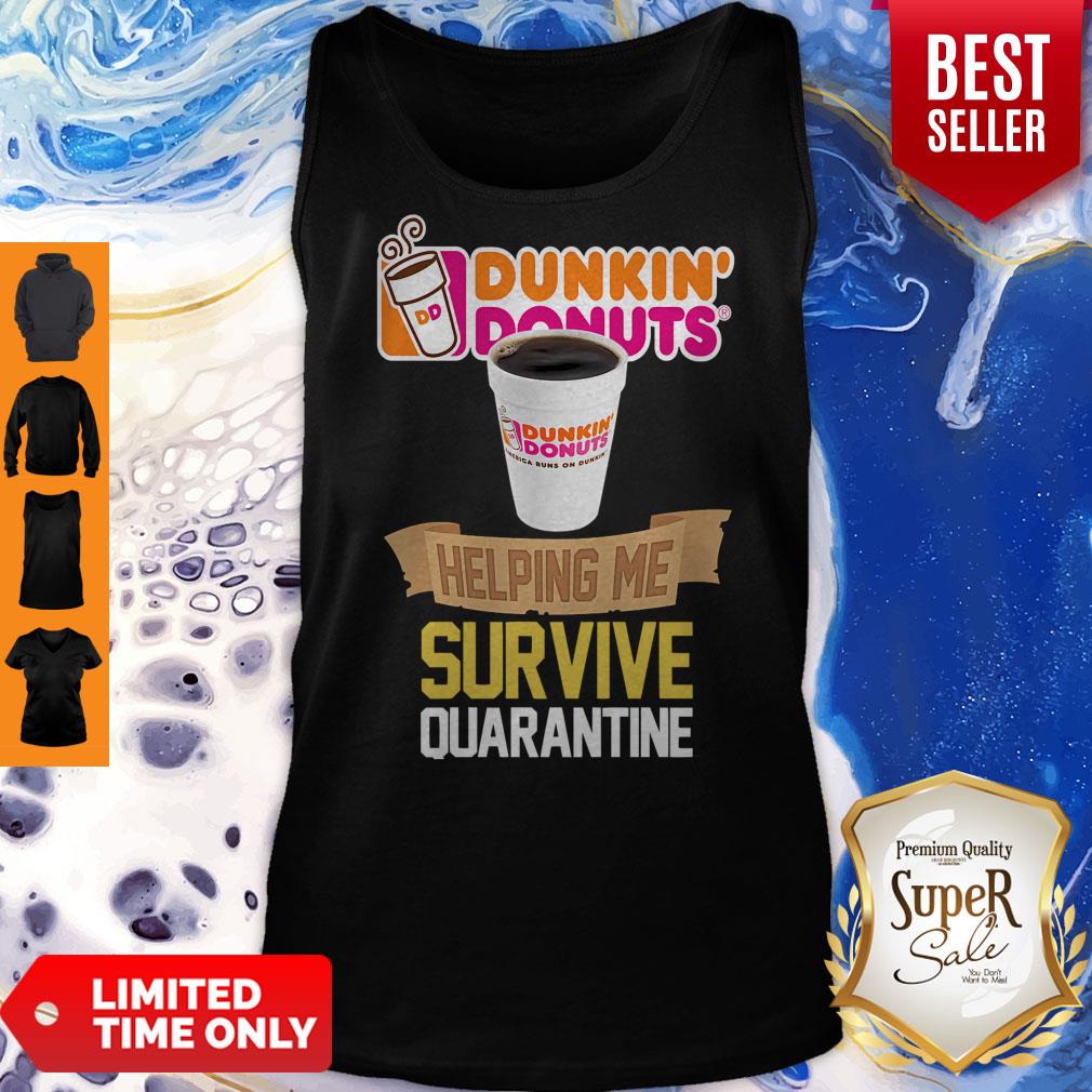 Nice Dunkin Donuts Helping Me Survive Quarantine Shirt