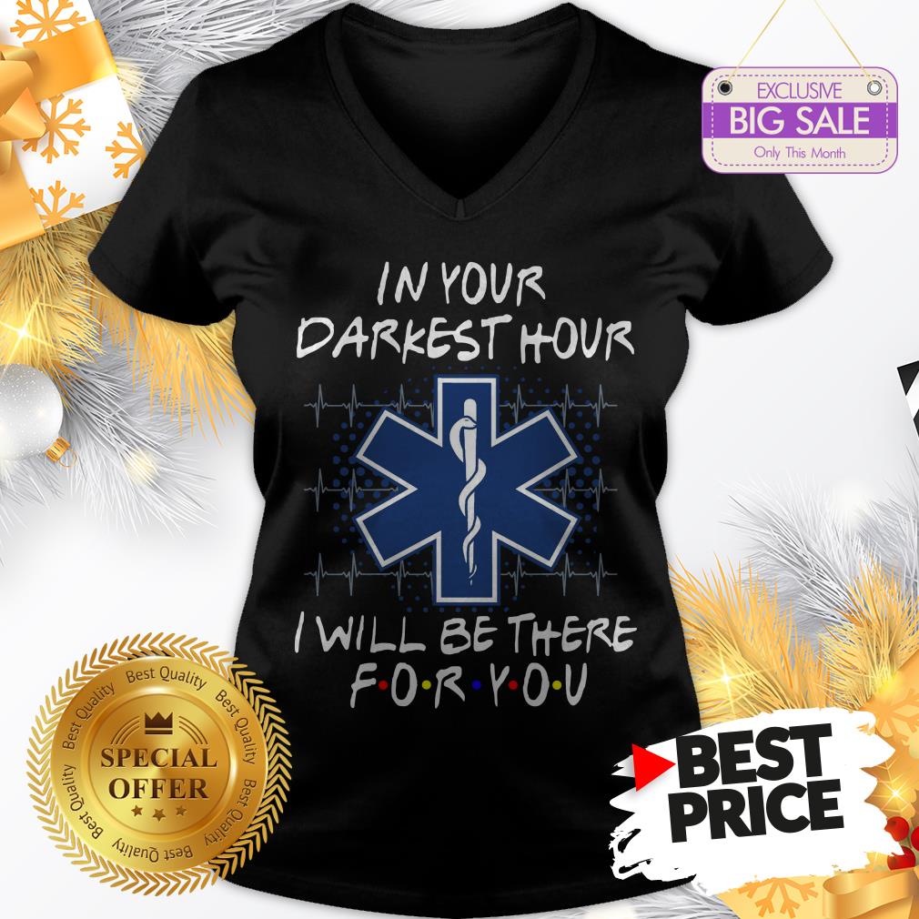 Nice EMS In Your Darkest Hour I Will Be There For You Friends Shirt