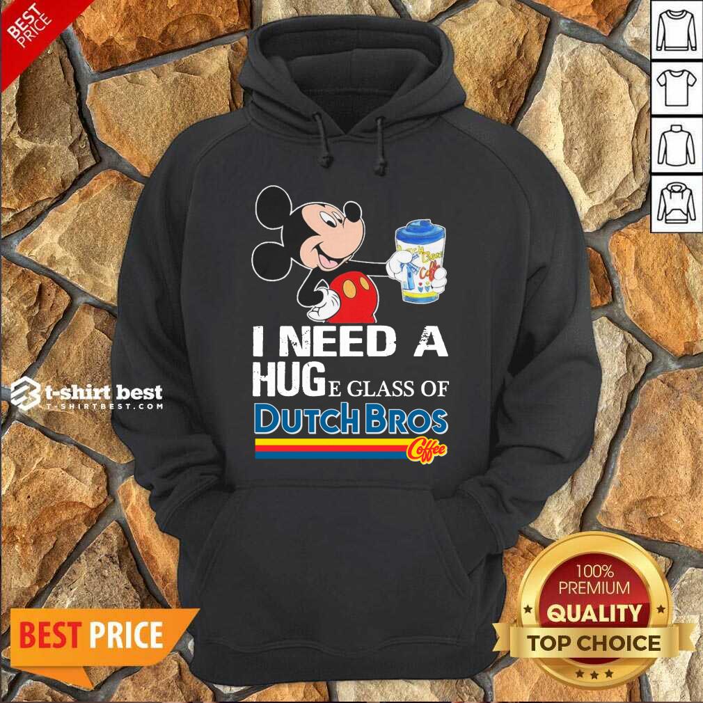Nice Mickey Mouse I Need A Hug A Glass Of Dutch Bros Shirt