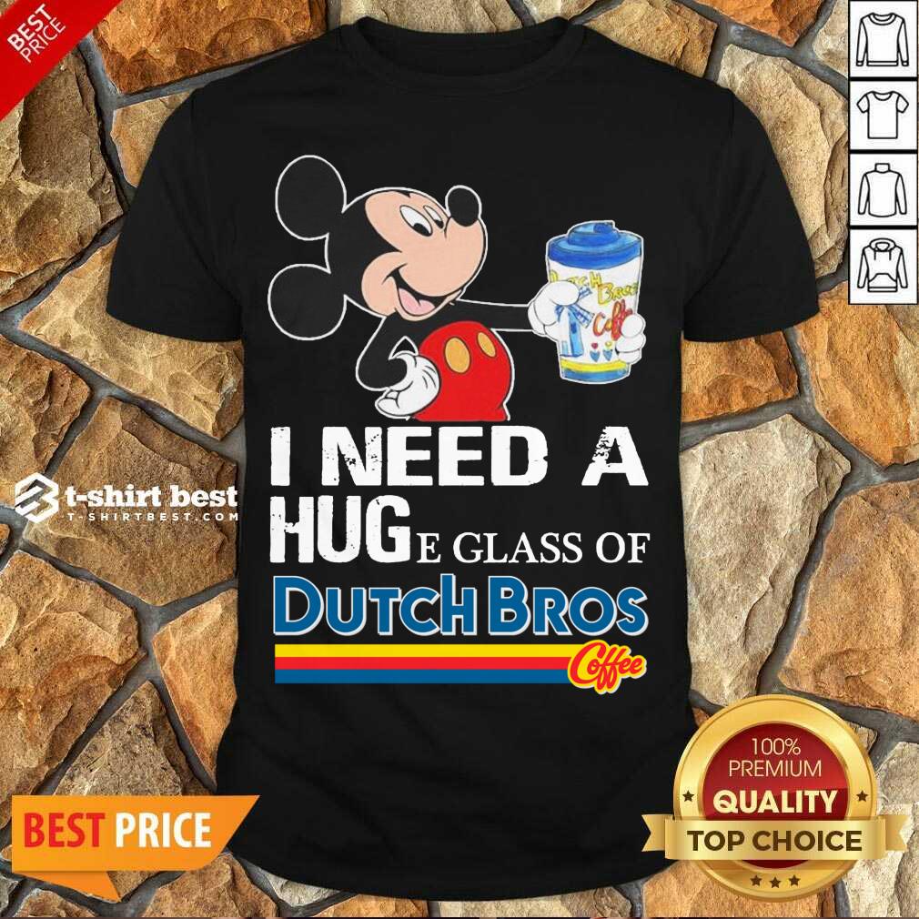 Nice Mickey Mouse I Need A Hug A Glass Of Dutch Bros Shirt