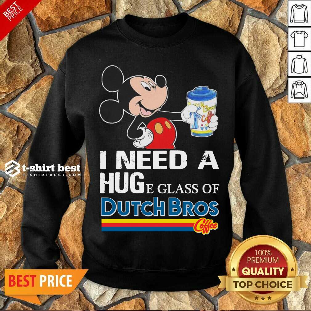 Nice Mickey Mouse I Need A Hug A Glass Of Dutch Bros Shirt