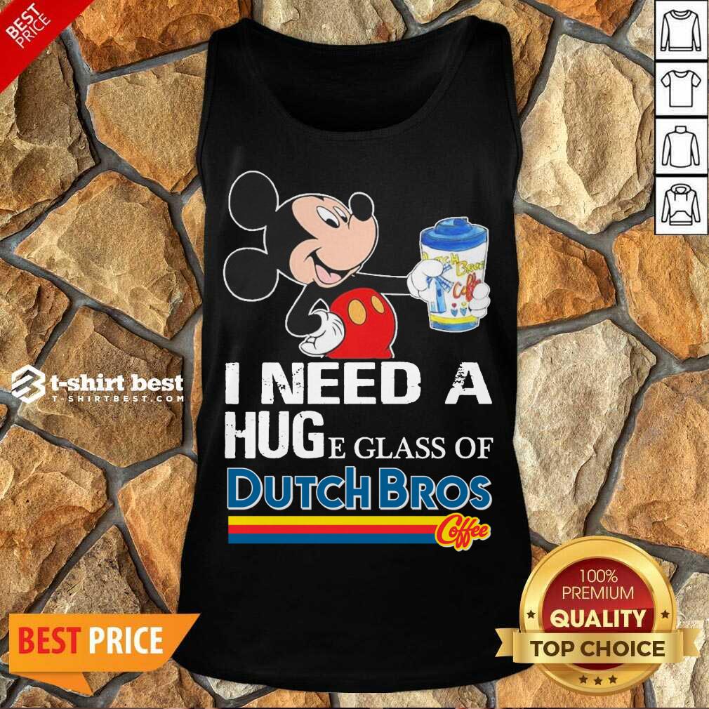 Nice Mickey Mouse I Need A Hug A Glass Of Dutch Bros Shirt