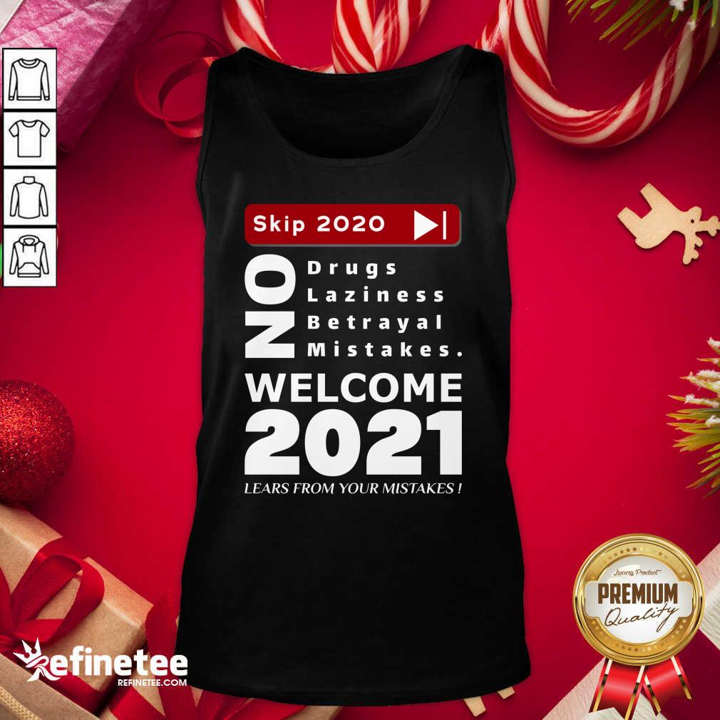 nice-skip-2020-welcome-2021-lears-from-your-mistakes-motivation-no-laziness-no-betrayal-no-tank-top.jpg