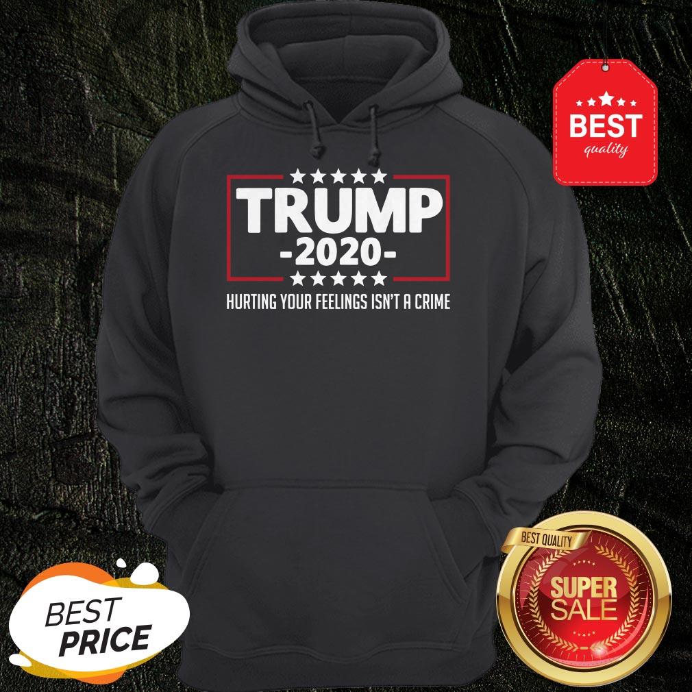Nice Trump 2020 Hurting Your Feelings Isn’t A Crime Shirt