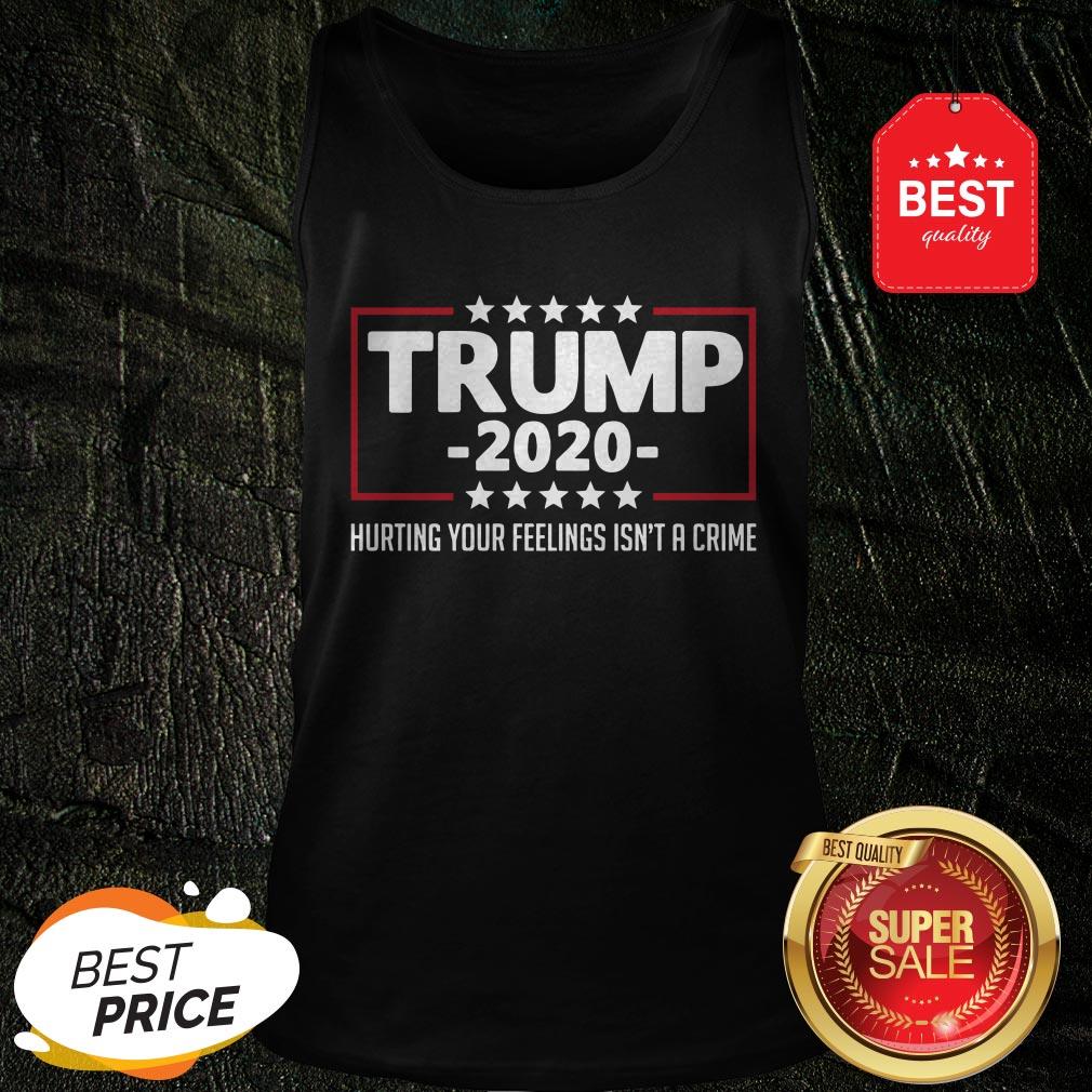 Nice Trump 2020 Hurting Your Feelings Isn’t A Crime Shirt
