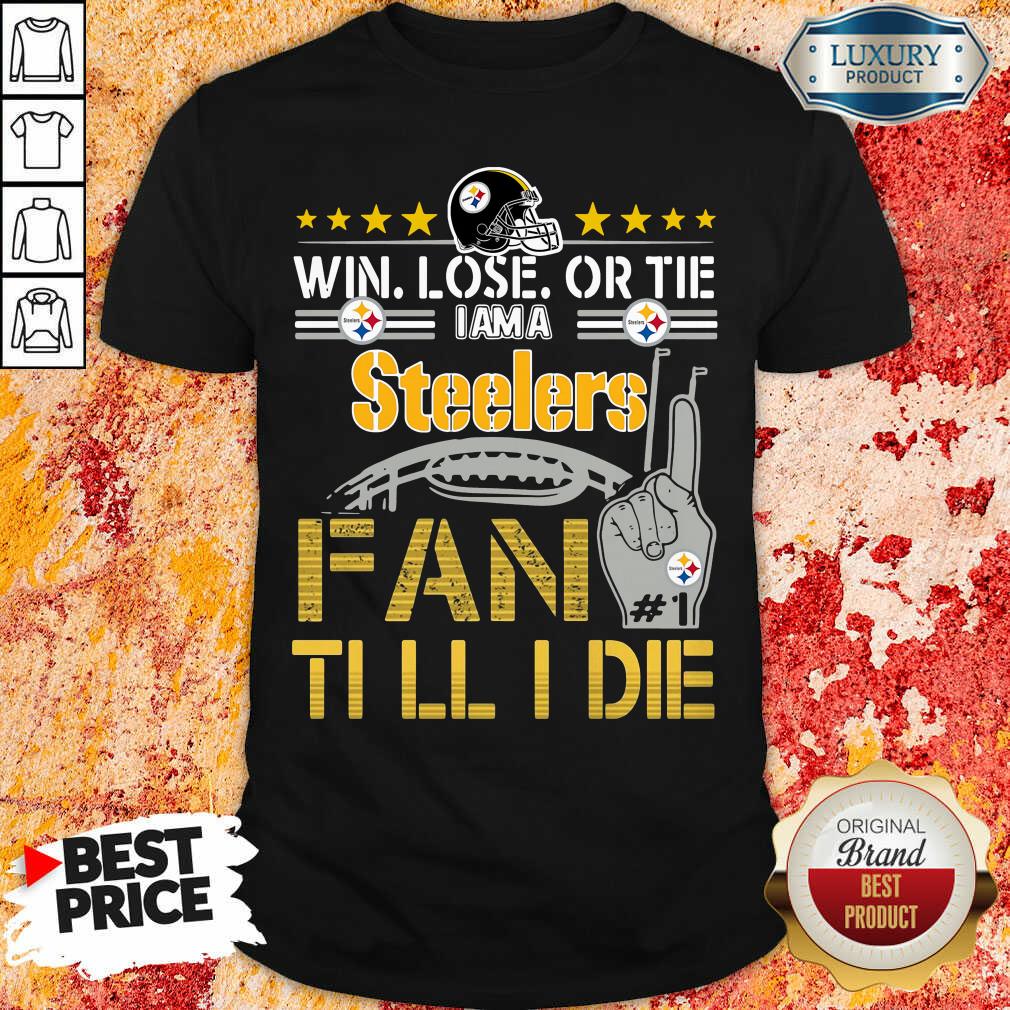 Nice Win Lose Or There I Am A Steelers Fan Till I Die Shirt