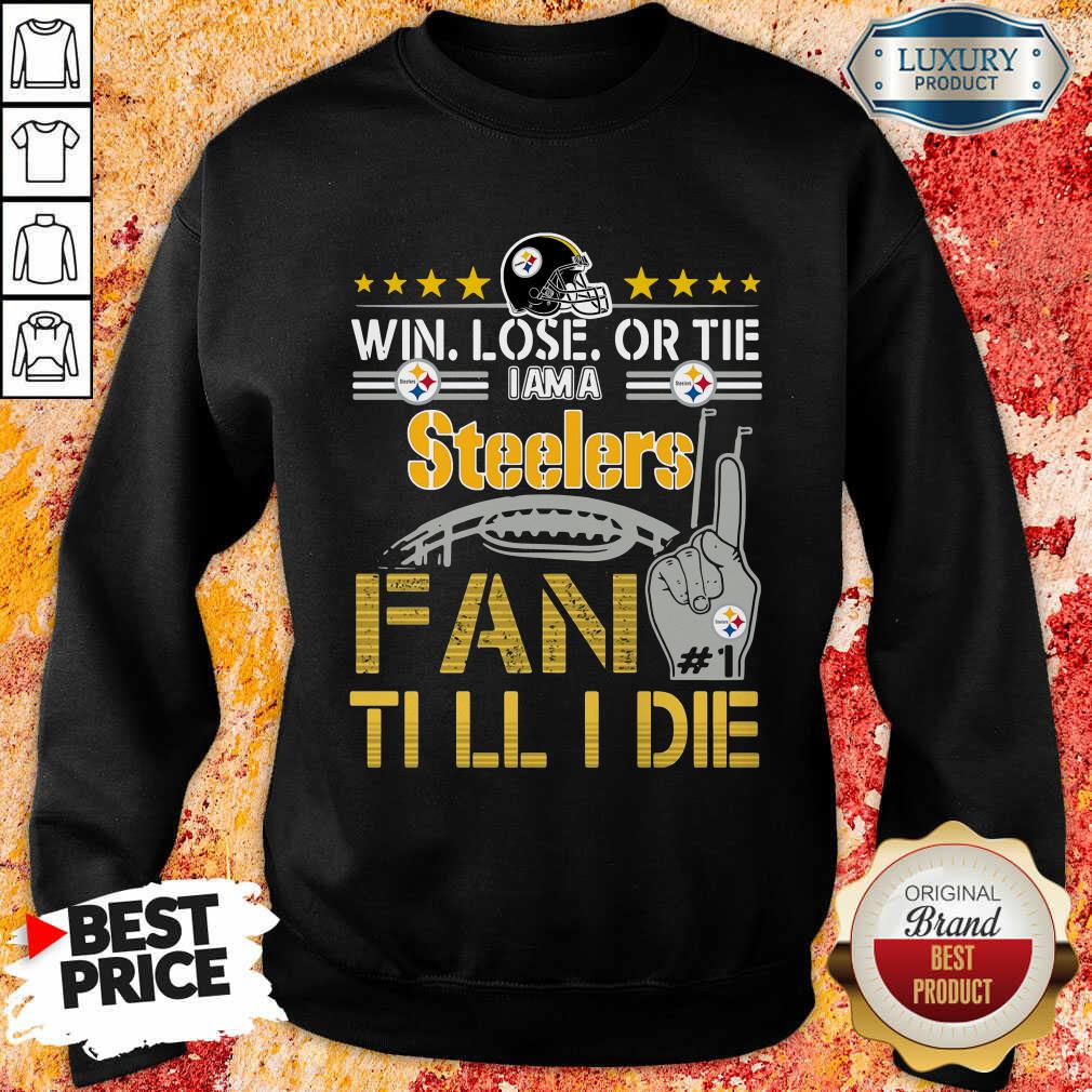 Nice Win Lose Or There I Am A Steelers Fan Till I Die Shirt