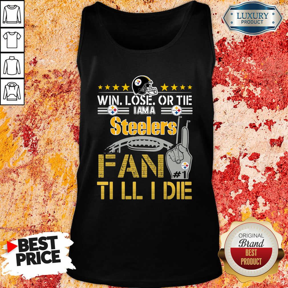 Nice Win Lose Or There I Am A Steelers Fan Till I Die Shirt