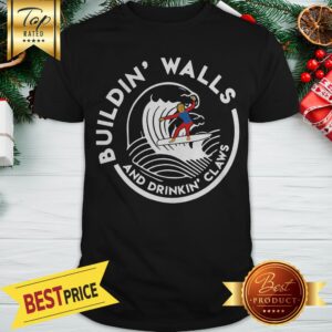 Official Donald Trump Building Walls And Drinkkin’ Claws Shirt