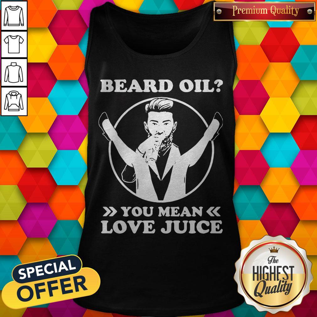Official Beard Oil You Mean Love Juice Shirt
