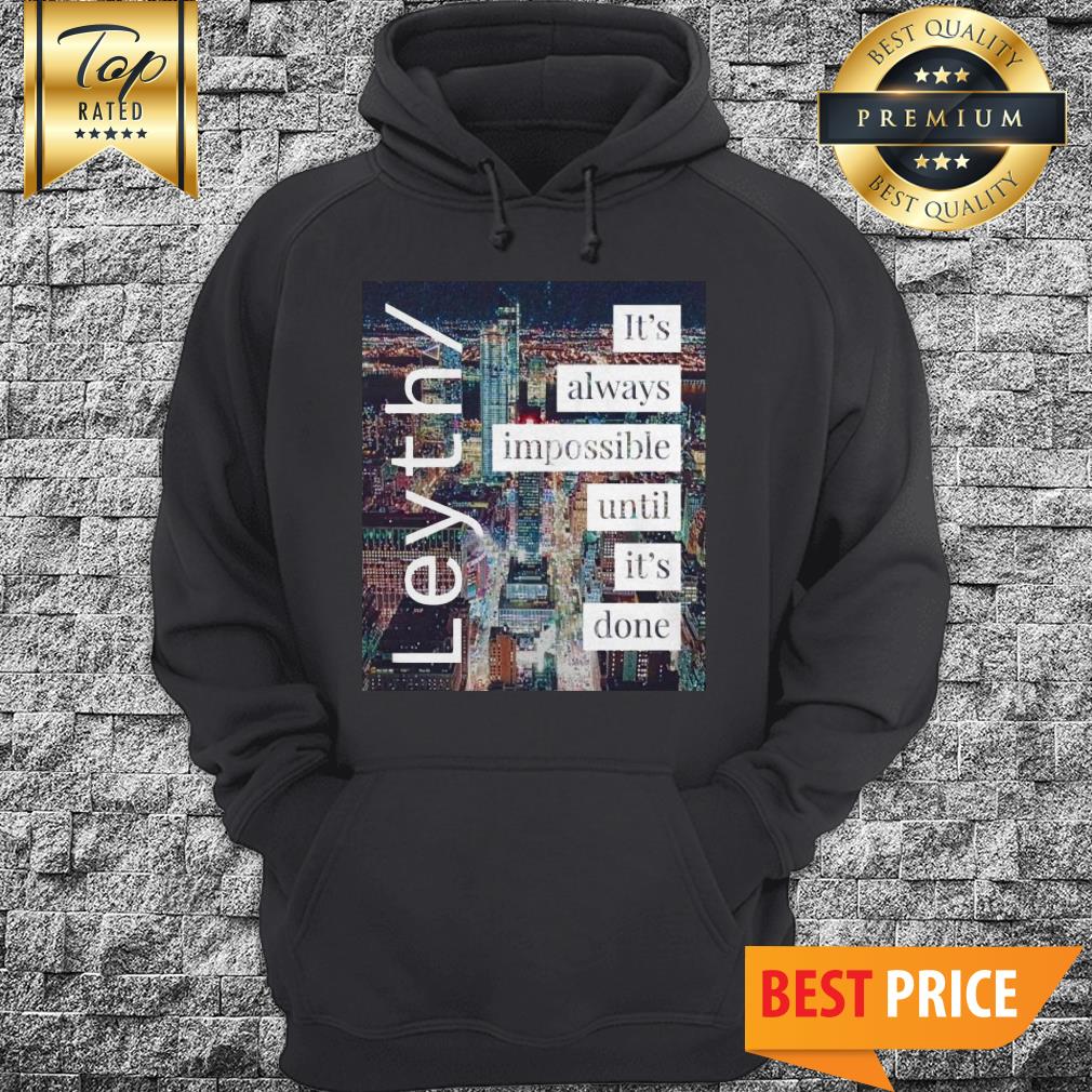 Official Leyth It's Always Impossible Until It's Done Shirt