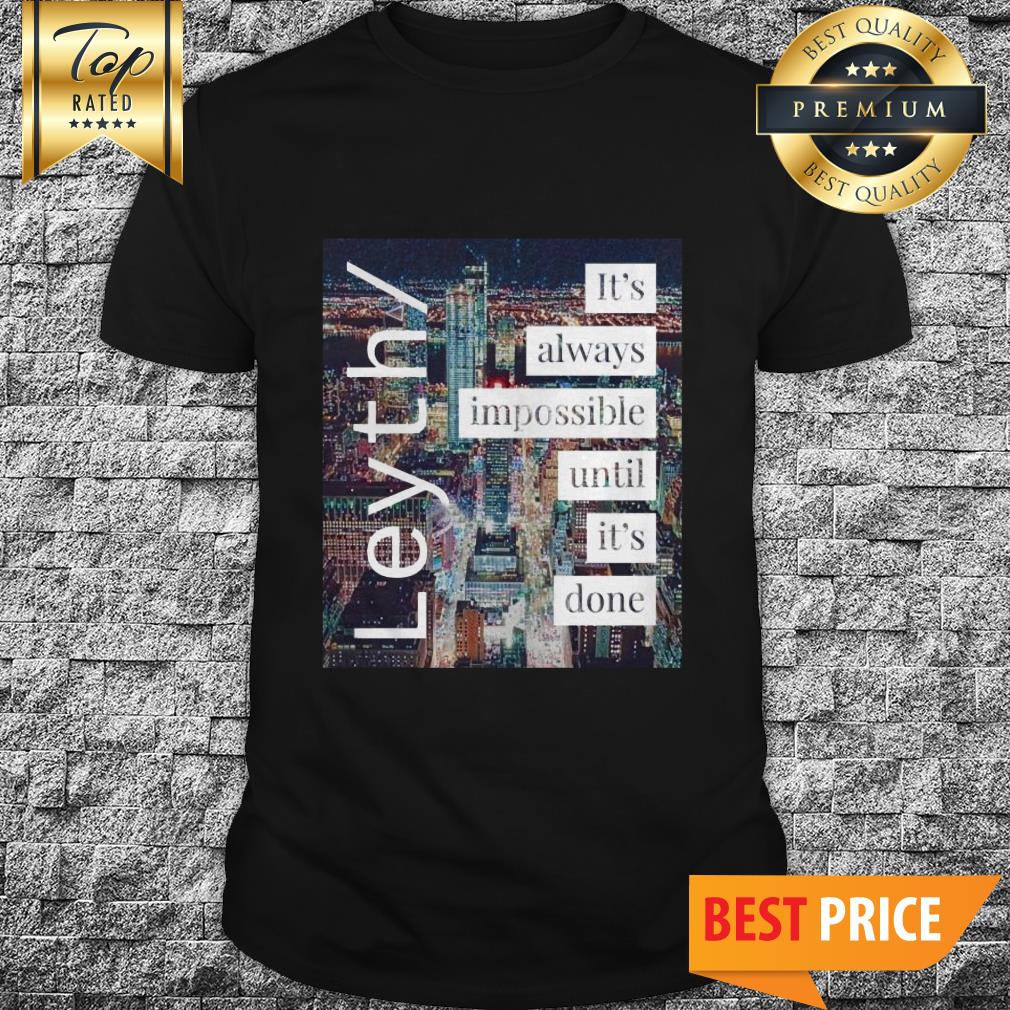Official Leyth It's Always Impossible Until It's Done Shirt