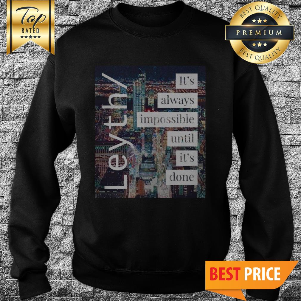Official Leyth It's Always Impossible Until It's Done Shirt