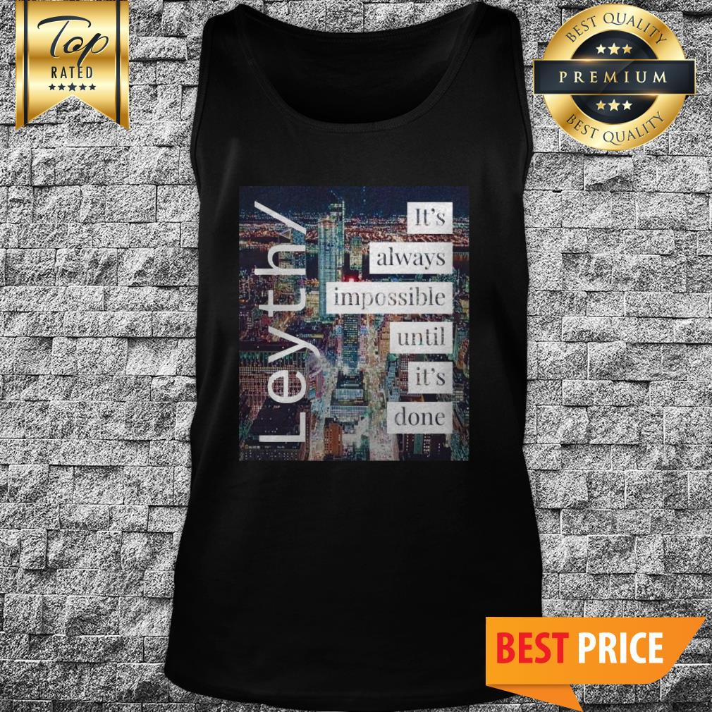 Official Leyth It's Always Impossible Until It's Done Shirt