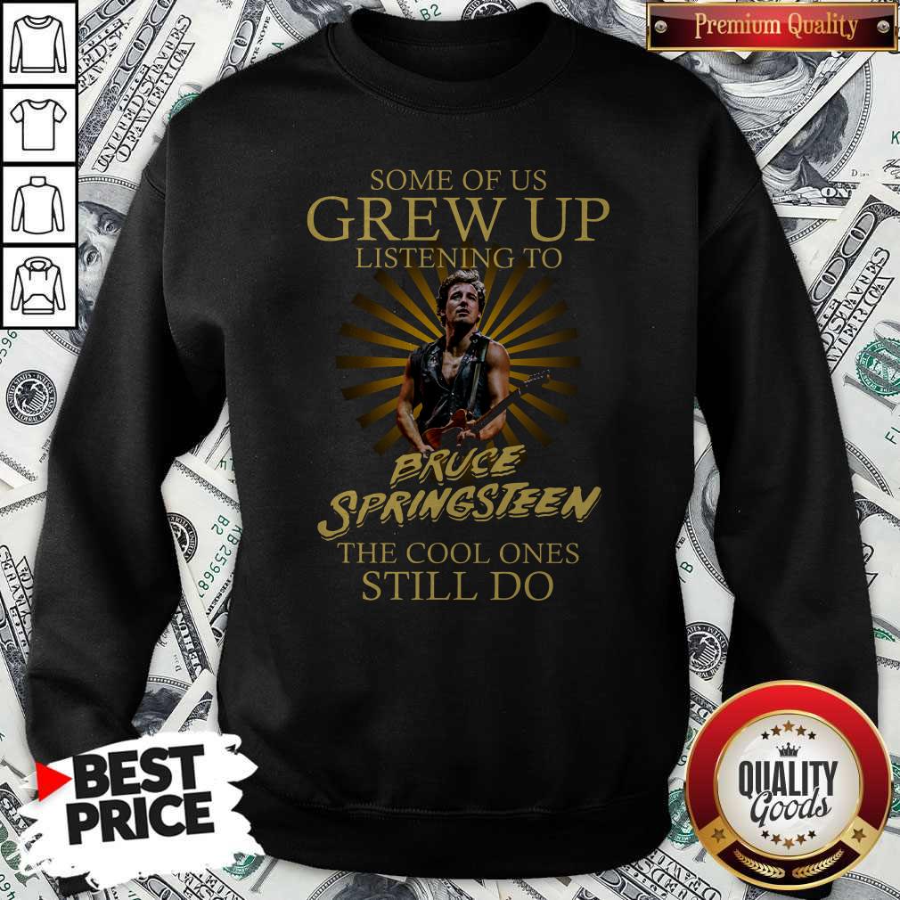 official-some-of-us-grew-up-listening-to-bruce-springsteen-the-cool-ones-still-do-sweatshirt.jpg