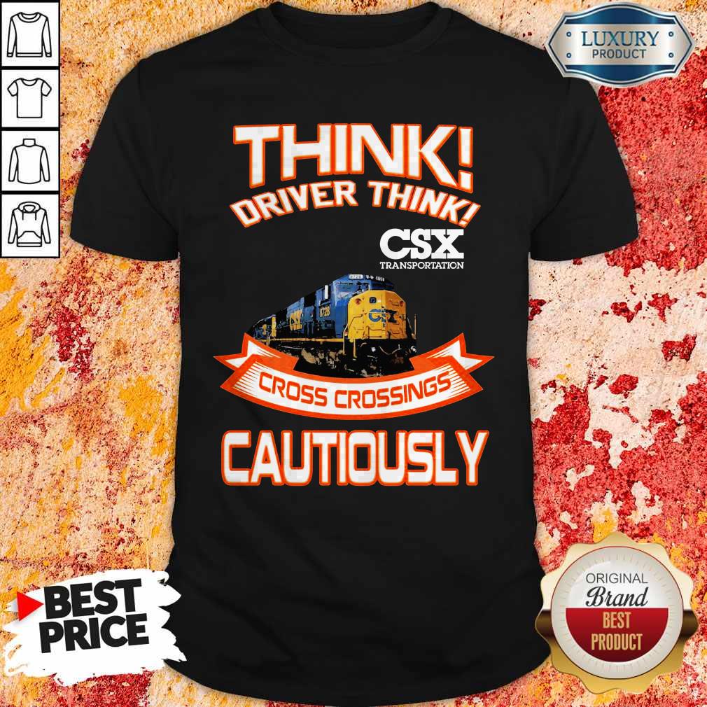 Official Think Driver Think CSX Transportation Cross Crossings Cautiously Shirt