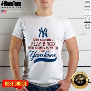 Original Some Grandmas Play Bingo Real Grandmas Watch Her New York Yankees Shirt