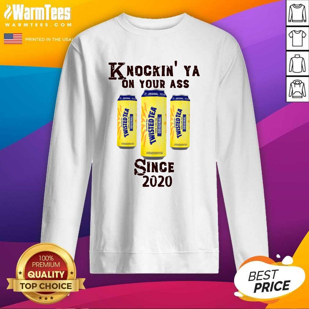 Original Knockin’ Ya On Your As Twisted Tea Original Since 2020 Shirt
