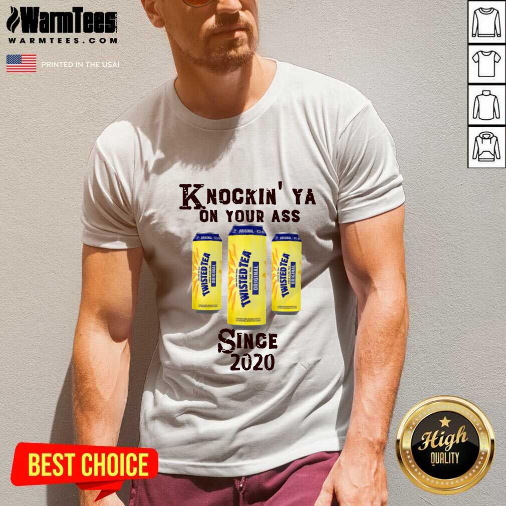 Original Knockin’ Ya On Your As Twisted Tea Original Since 2020 Shirt