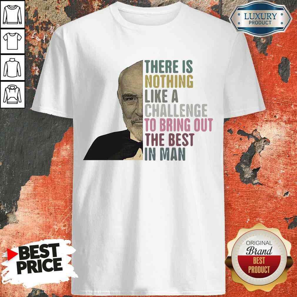 original-sean-connery-there-is-nothing-like-a-challenge-to-bring-out-the-best-in-man-shirt.jpg