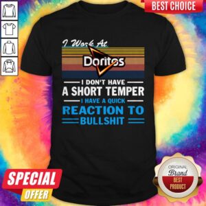Top I Work At Doritos I Don’t Have A Short Temper I Have A Quick Reaction To Bullshit Vintage Shirt