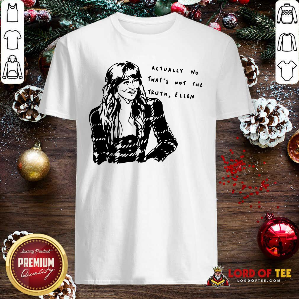 Perfect Actually No That’s Not The Truth Ellen Shirt