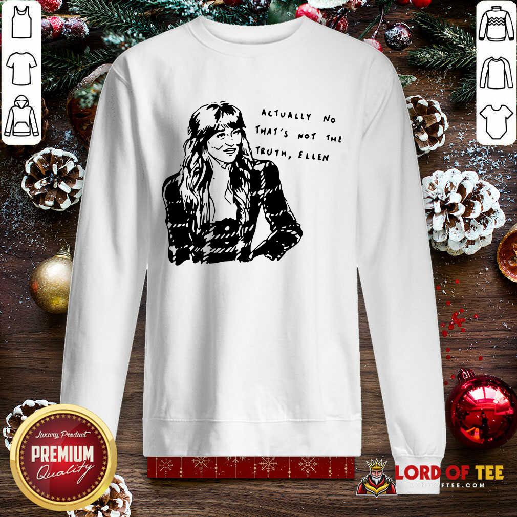 Perfect Actually No That’s Not The Truth Ellen Shirt