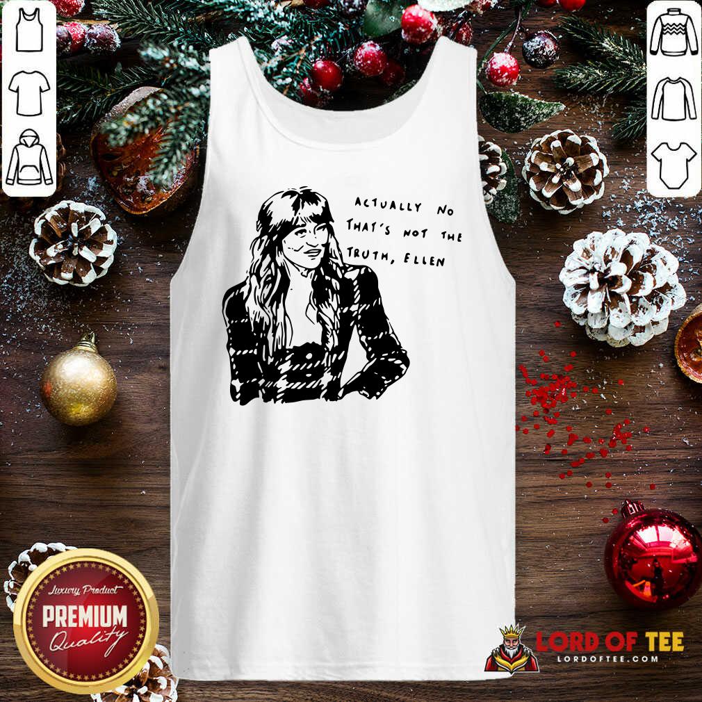 Perfect Actually No That’s Not The Truth Ellen Shirt