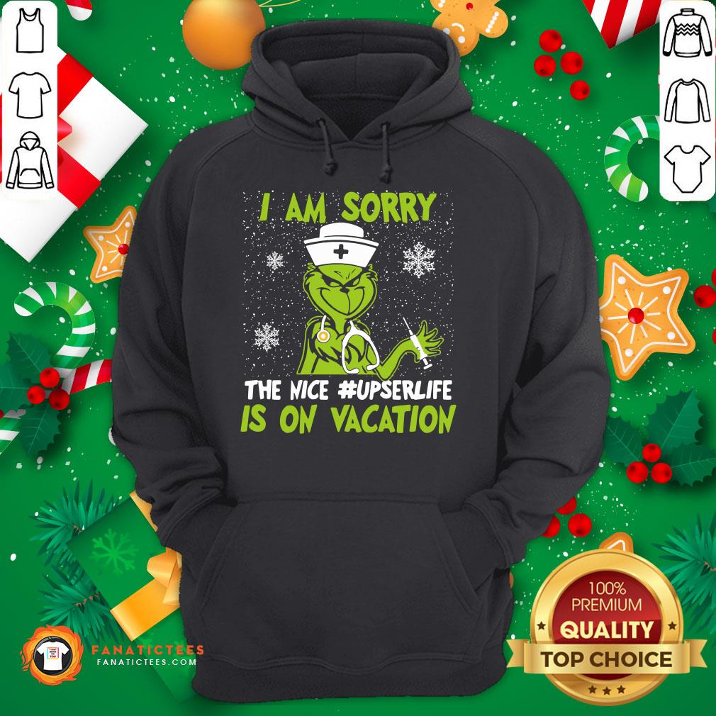 Perfect Grinch I Am Sorry The Nice Upser Life Is On Vacation Christmas Shirt