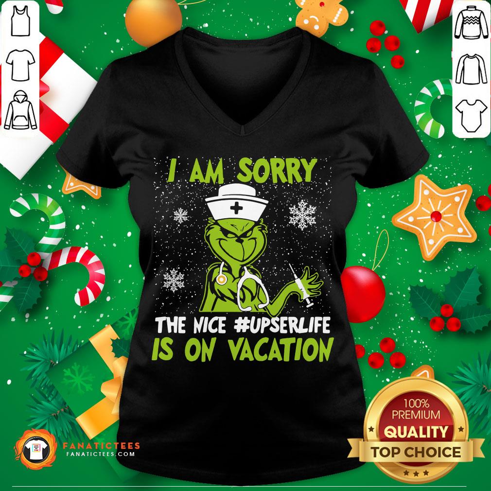 Perfect Grinch I Am Sorry The Nice Upser Life Is On Vacation Christmas Shirt