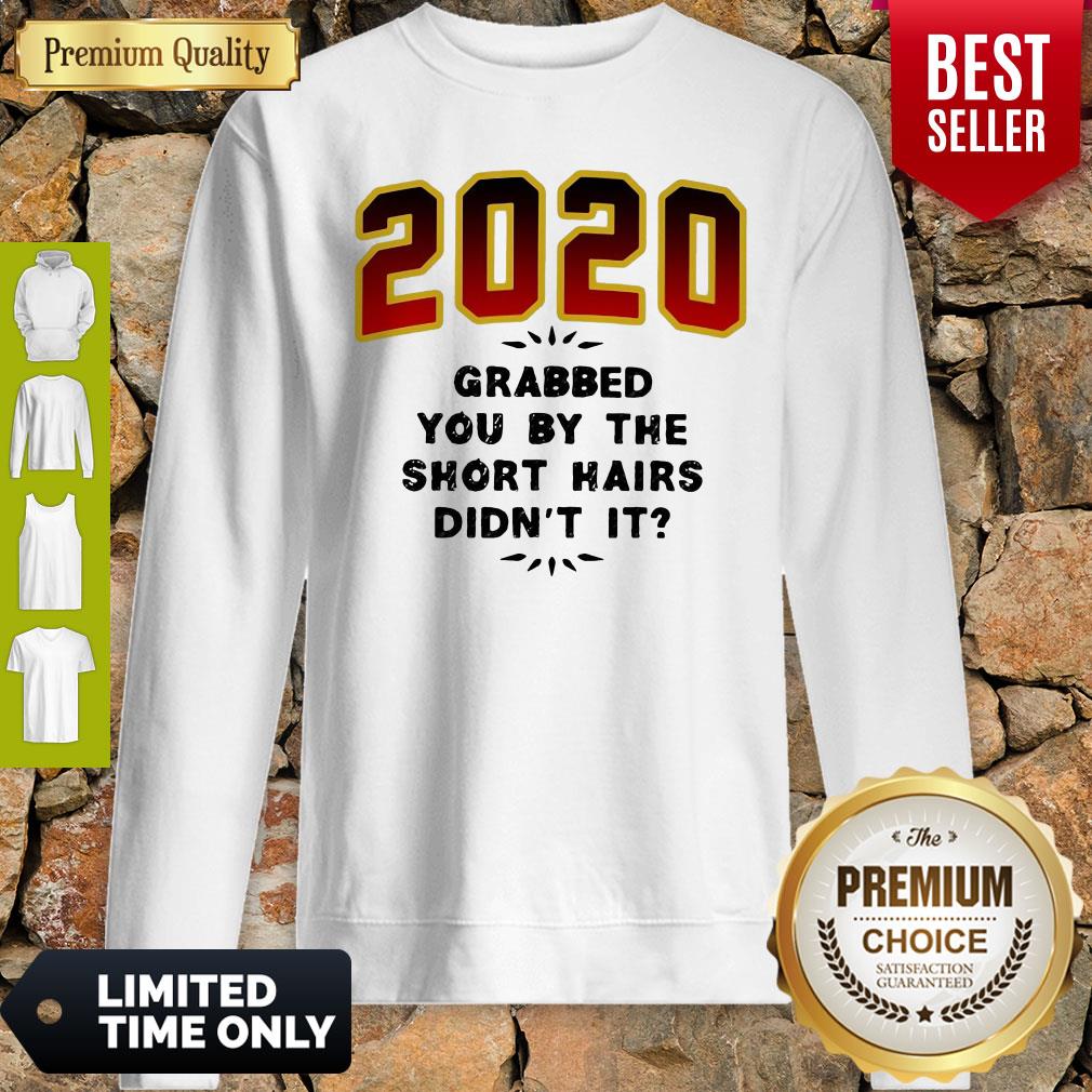 Pretty 2020 Grabbed You By The Short Hairs Didn’t It Shirt