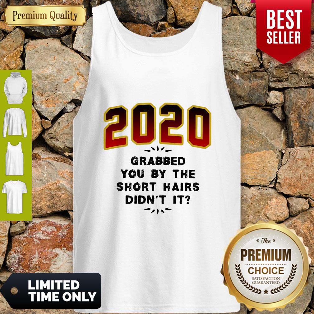 Pretty 2020 Grabbed You By The Short Hairs Didn’t It Shirt