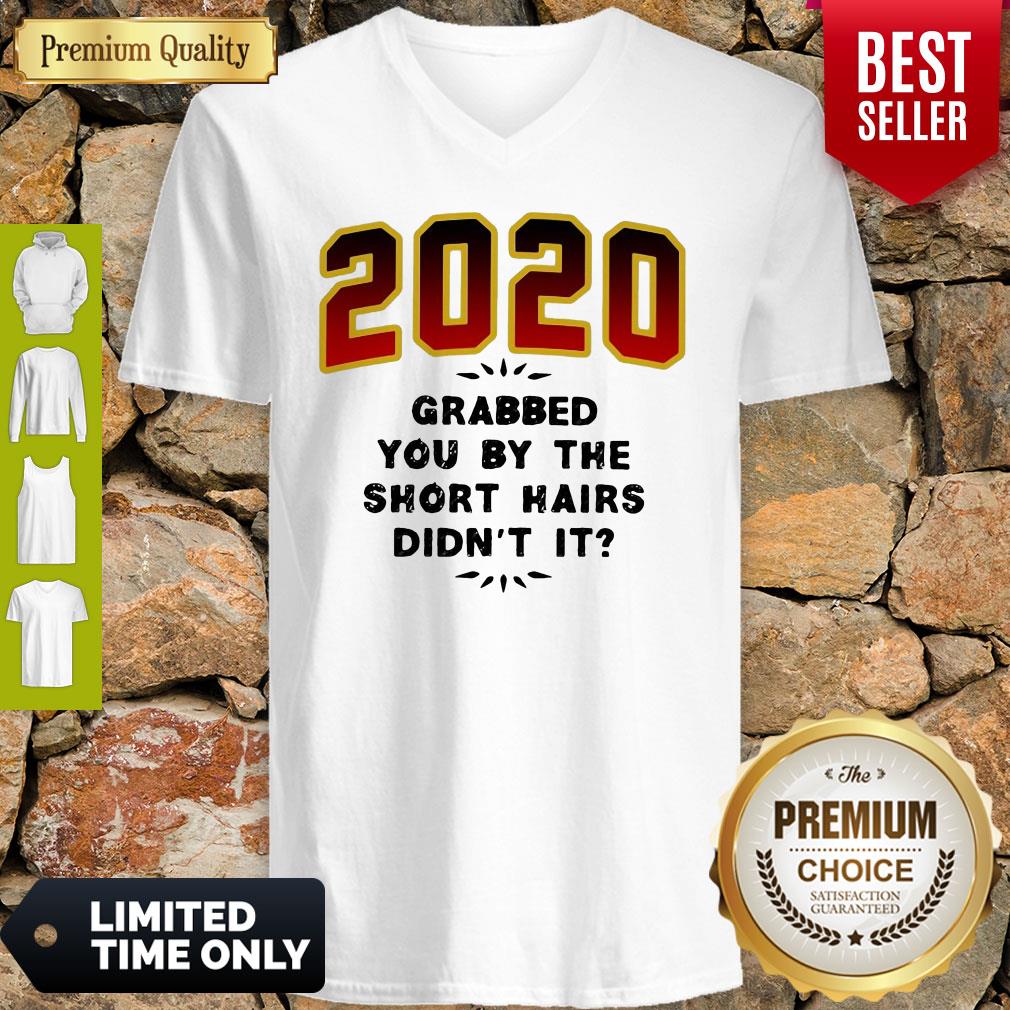 Pretty 2020 Grabbed You By The Short Hairs Didn’t It Shirt