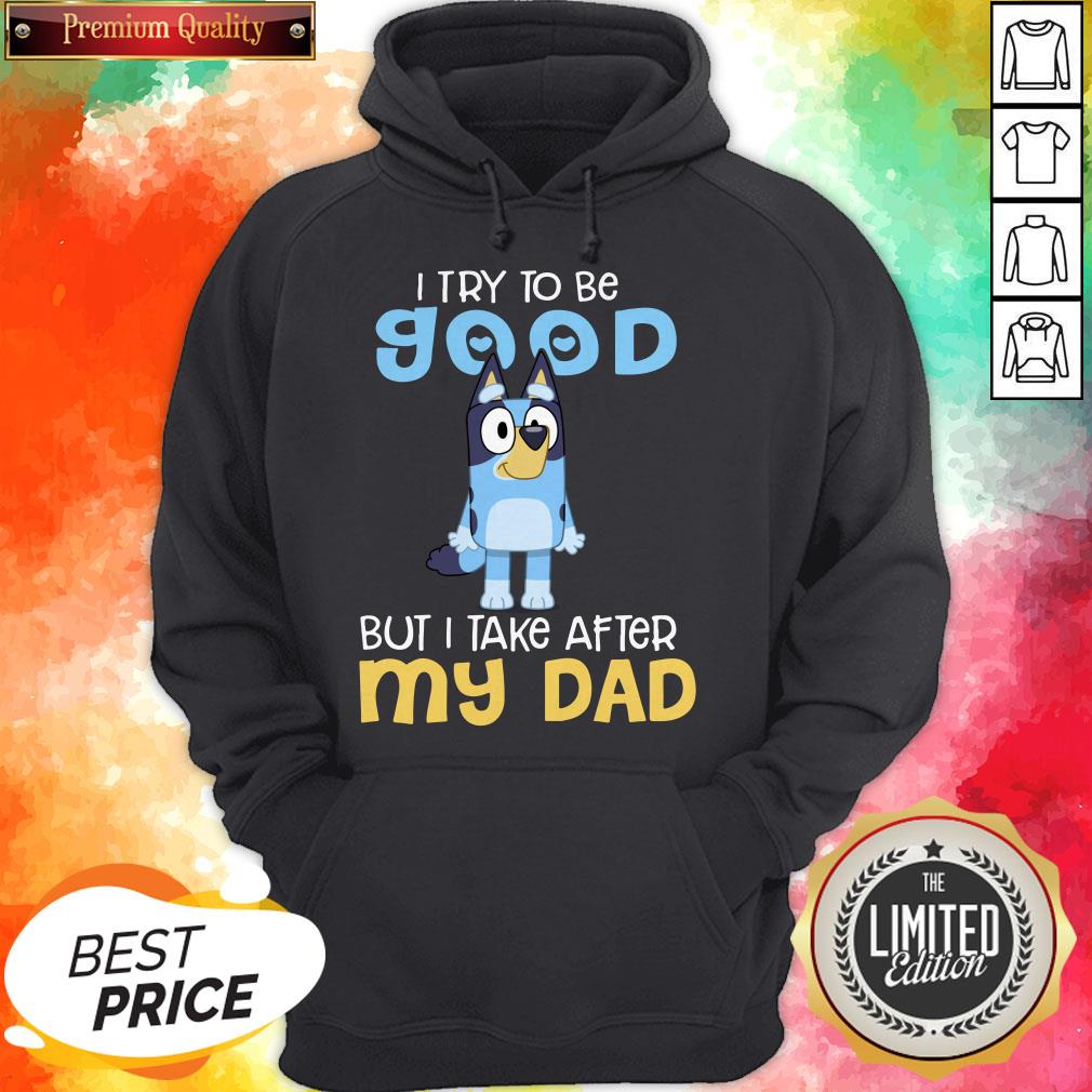 pretty-bluey-heeler-i-try-to-be-good-but-i-take-after-my-dad-bluey-tv-series-hoodie.jpg