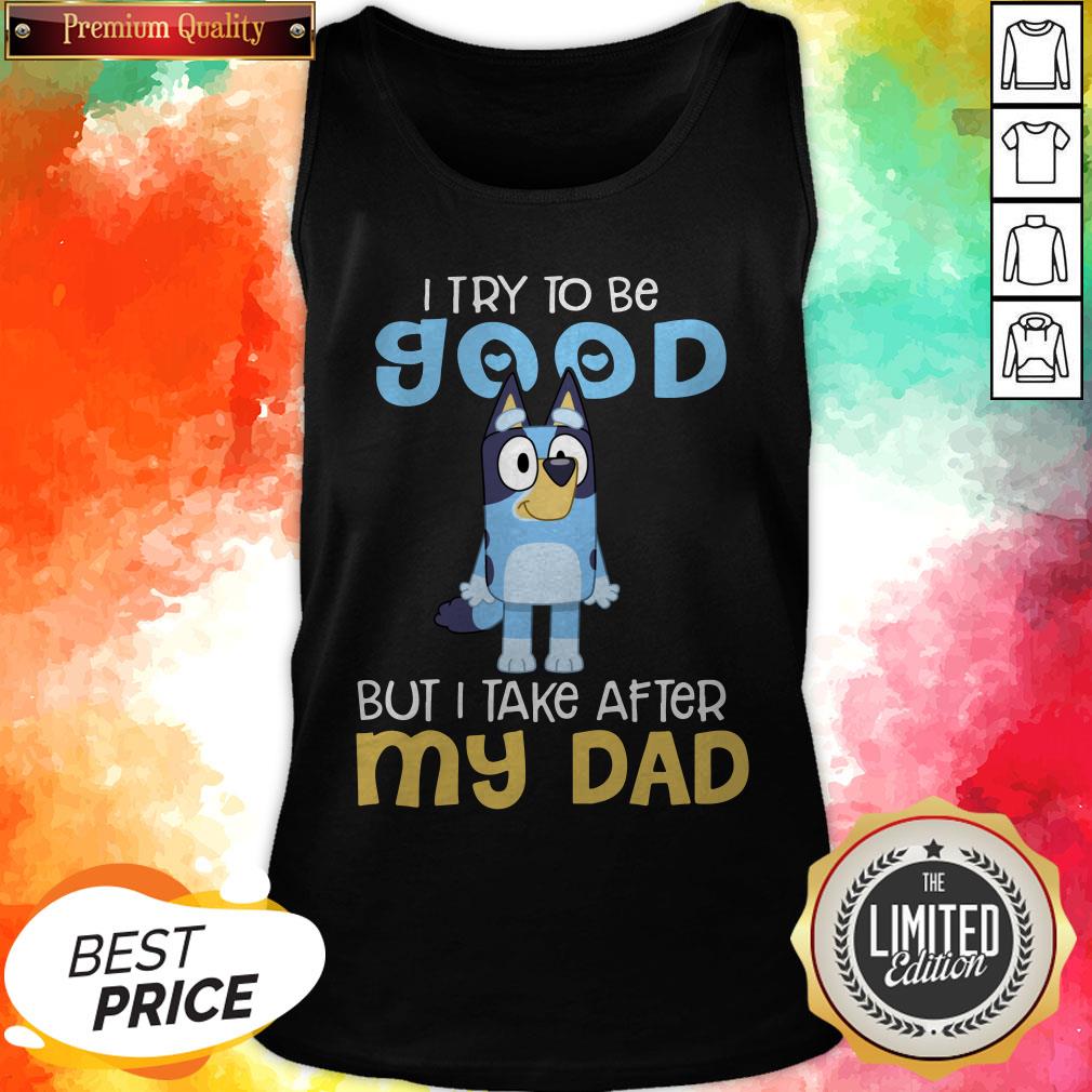 pretty-bluey-heeler-i-try-to-be-good-but-i-take-after-my-dad-bluey-tv-series-tank-top.jpg