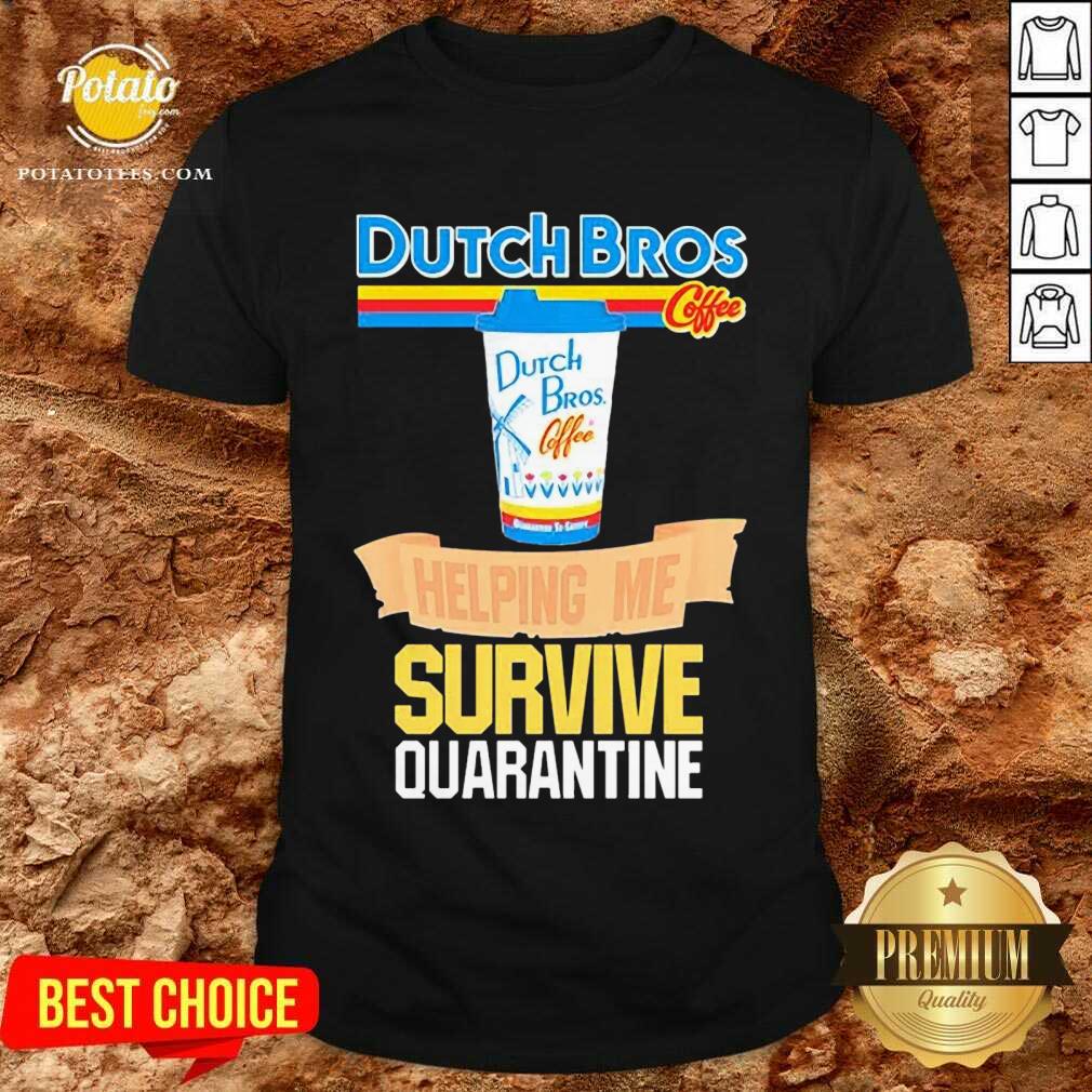 Pretty Dutch Bros Coffee Helping Me Quarantine Coronavirus Shirt