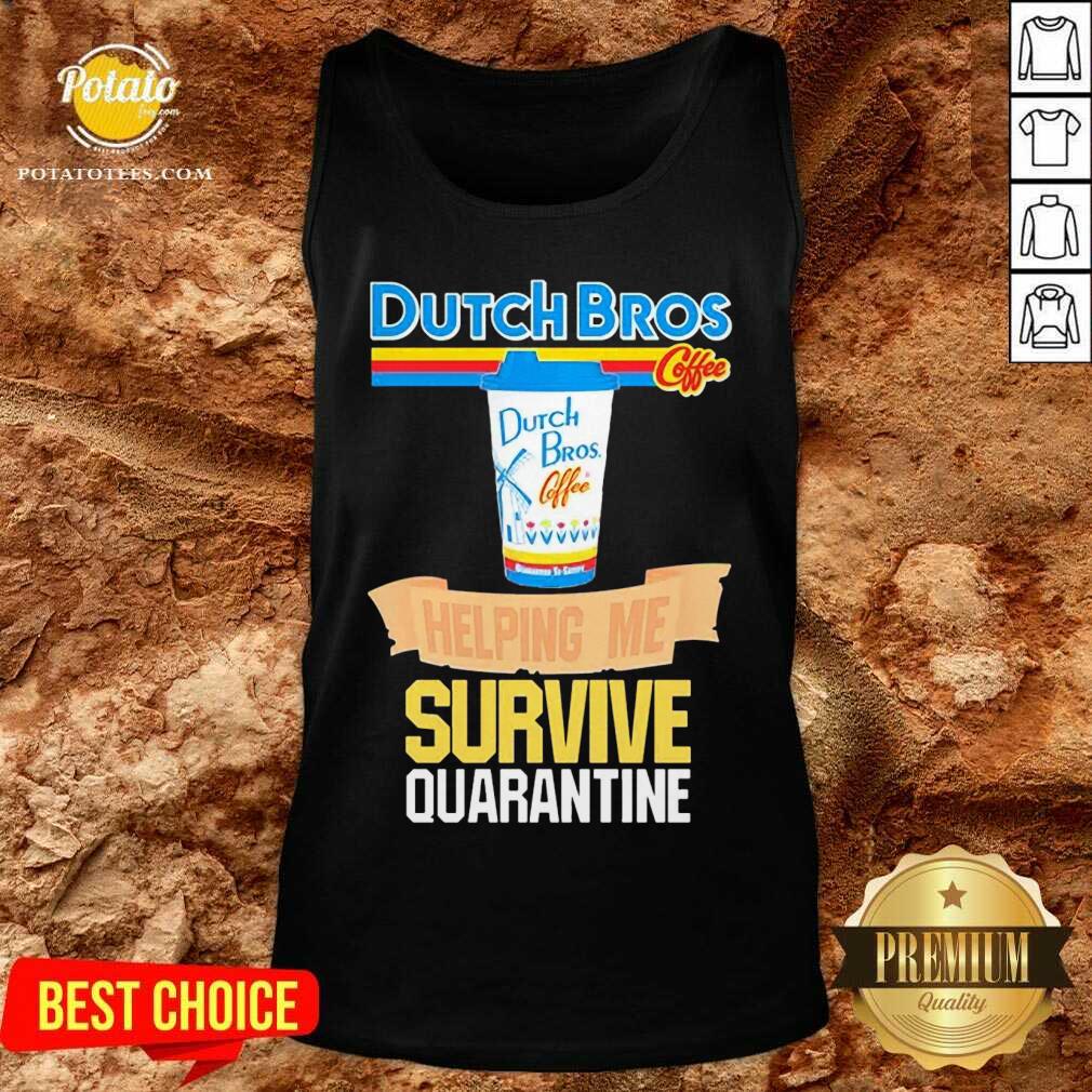 Pretty Dutch Bros Coffee Helping Me Quarantine Coronavirus Shirt
