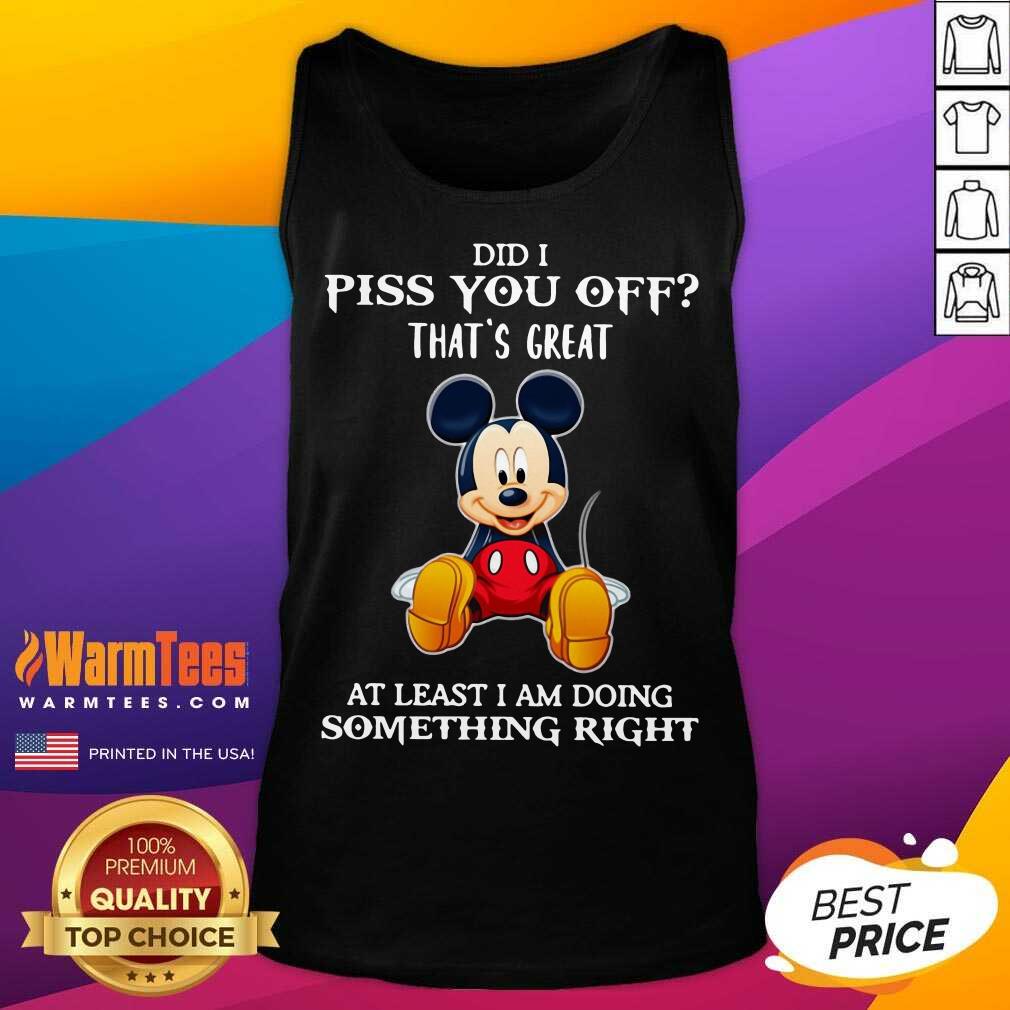 pretty-mickey-mouse-did-i-piss-you-off-thats-great-at-least-i-am-doing-something-right-tank-top.jpg